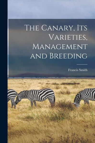 The Canary, Its Varieties, Management And Breeding