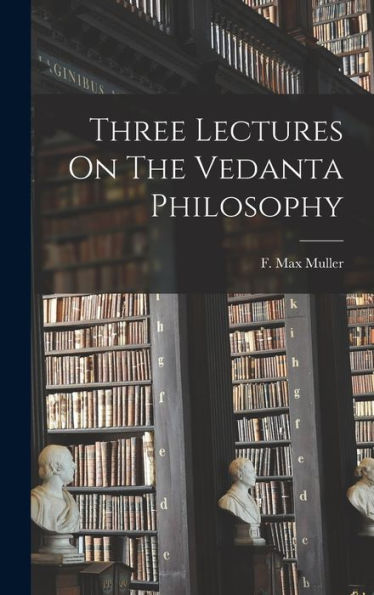 Three Lectures On The Vedanta Philosophy