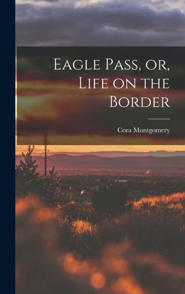 Eagle Pass, Or, Life On The Border