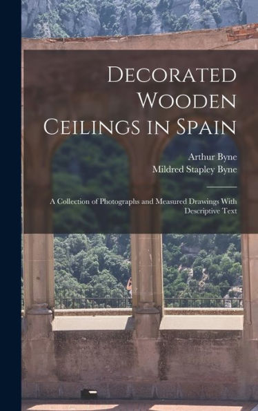 Decorated Wooden Ceilings In Spain: A Collection Of Photographs And Measured Drawings With Descriptive Text