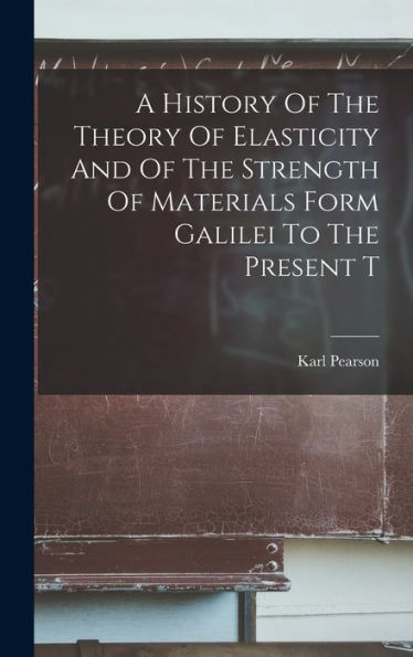 A History Of The Theory Of Elasticity And Of The Strength Of Materials Form Galilei To The Present T