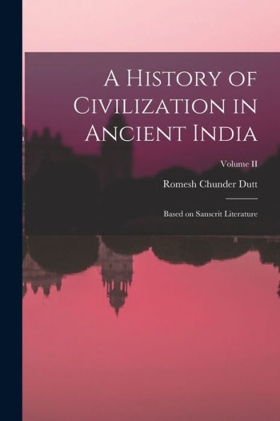 A History Of Civilization In Ancient India: Based On Sanscrit Literature; Volume Ii