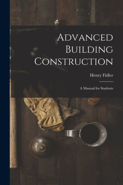 Advanced Building Construction: A Manual For Students