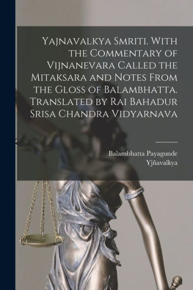 Yajnavalkya Smriti. With The Commentary Of Vijnanevara Called The Mitaksara And Notes From The Gloss Of Balambhatta. Translated By Rai Bahadur Srisa Chandra Vidyarnava