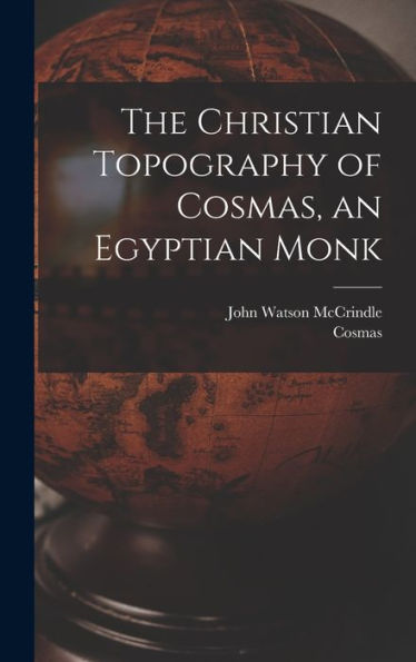 The Christian Topography Of Cosmas, An Egyptian Monk
