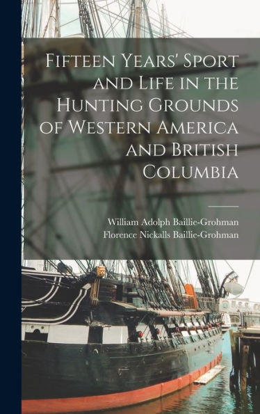 Fifteen Years' Sport And Life In The Hunting Grounds Of Western America And British Columbia