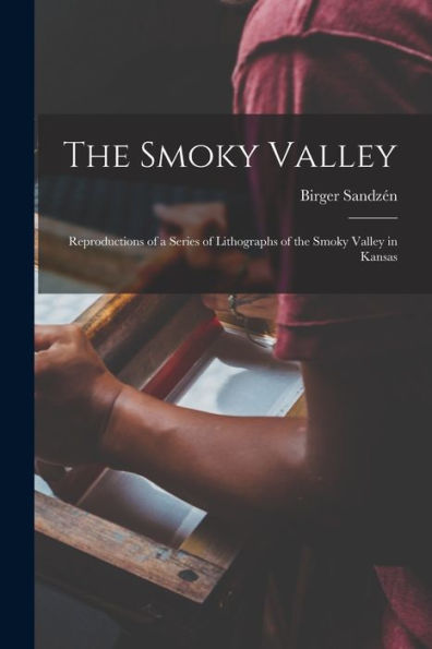 The Smoky Valley: Reproductions Of A Series Of Lithographs Of The Smoky Valley In Kansas