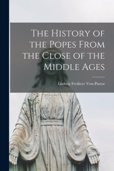 The History Of The Popes From The Close Of The Middle Ages