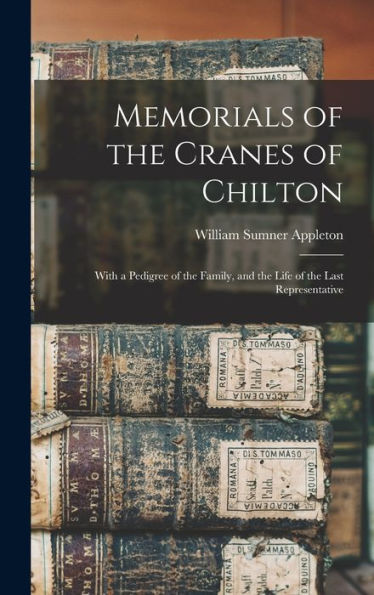 Memorials Of The Cranes Of Chilton: With A Pedigree Of The Family, And The Life Of The Last Representative