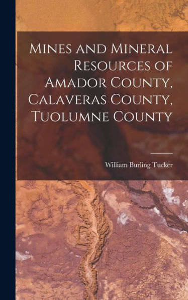 Mines And Mineral Resources Of Amador County, Calaveras County, Tuolumne County