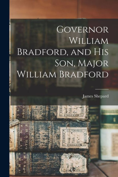 Governor William Bradford, And His Son, Major William Bradford