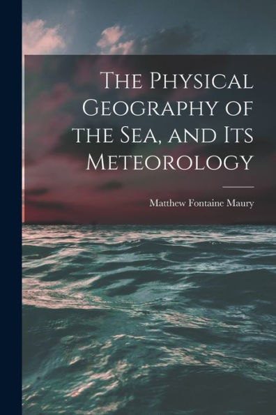 The Physical Geography Of The Sea, And Its Meteorology