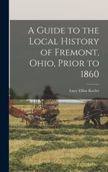 A Guide To The Local History Of Fremont, Ohio, Prior To 1860