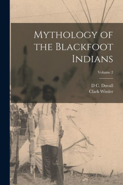 Mythology Of The Blackfoot Indians; Volume 2