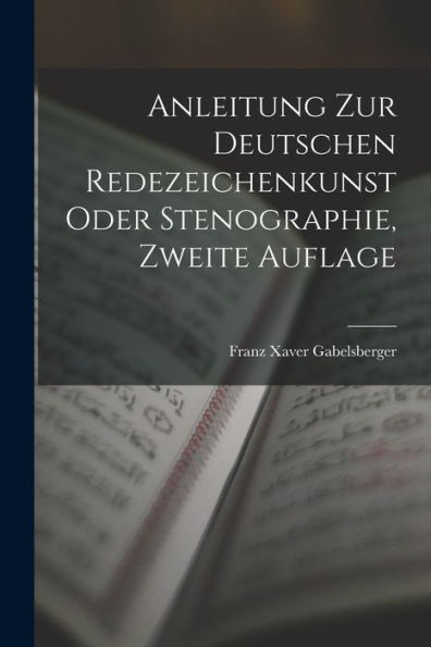 Anleitung Zur Deutschen Redezeichenkunst Oder Stenographie, Zweite Auflage (German Edition)