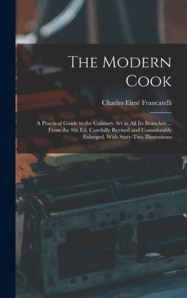 The Modern Cook: A Practical Guide To The Culinary Art In All Its Branches ... From The 9Th Ed. Carefully Revised And Considerably Enlarged. With Sixty-Two Illustrations