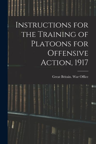 Instructions For The Training Of Platoons For Offensive Action, 1917