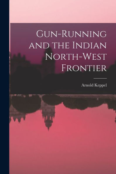 Gun-Running And The Indian North-West Frontier
