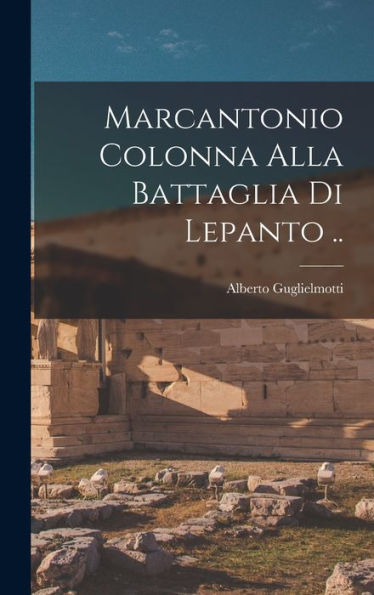 Marcantonio Colonna Alla Battaglia Di Lepanto .. (Italian Edition)