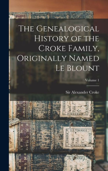 The Genealogical History Of The Croke Family, Originally Named Le Blount; Volume 1