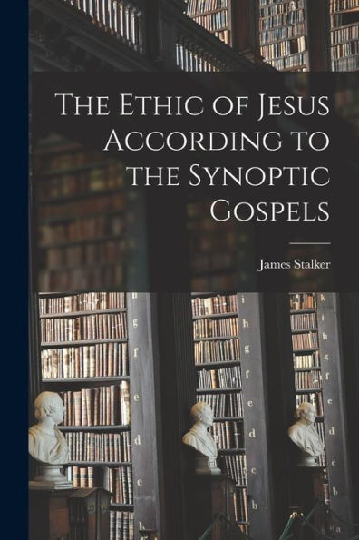 The Ethic Of Jesus According To The Synoptic Gospels