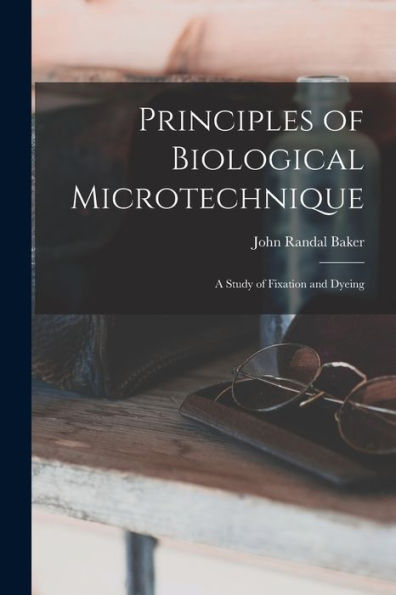 Principles Of Biological Microtechnique; A Study Of Fixation And Dyeing