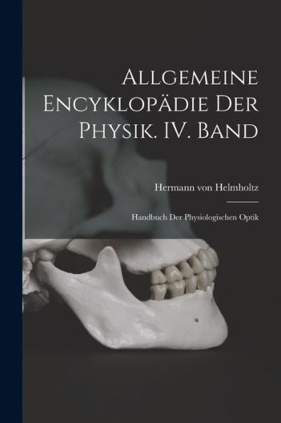 Allgemeine Encyklopädie Der Physik. Iv. Band: Handbuch Der Physiologischen Optik (German Edition)