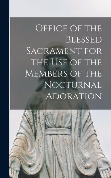 Office Of The Blessed Sacrament For The Use Of The Members Of The Nocturnal Adoration