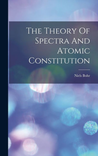 The Theory Of Spectra And Atomic Constitution