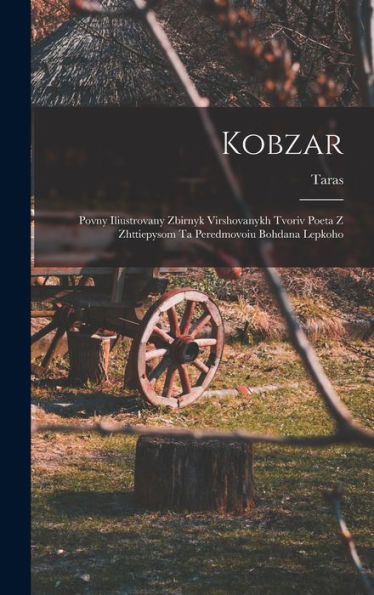 Kobzar: Povny Iliustrovany Zbirnyk Virshovanykh Tvoriv Poeta Z Zhttiepysom Ta Peredmovoiu Bohdana Lepkoho (Ukrainian Edition)