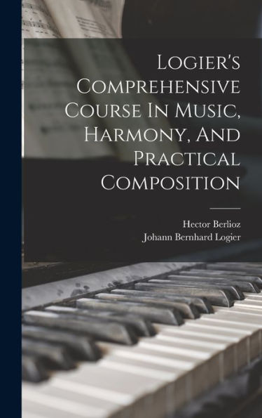 Logier'S Comprehensive Course In Music, Harmony, And Practical Composition
