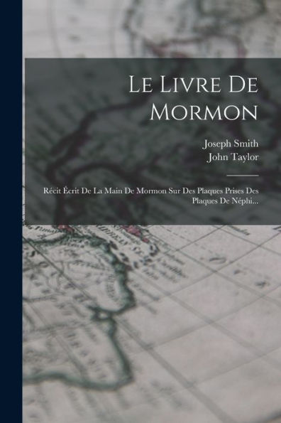 Le Livre De Mormon: Récit Écrit De La Main De Mormon Sur Des Plaques Prises Des Plaques De Néphi... (French Edition)