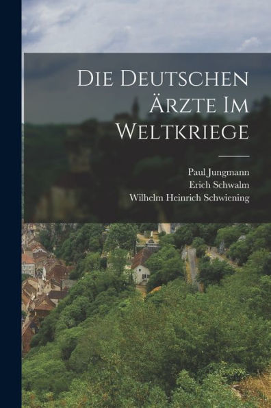 Die Deutschen Ärzte Im Weltkriege (German Edition)