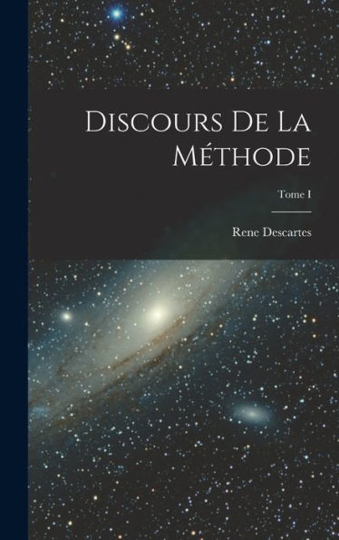 Discours De La Méthode; Tome I (French Edition)