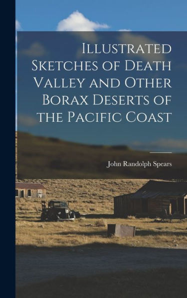 Illustrated Sketches Of Death Valley And Other Borax Deserts Of The Pacific Coast