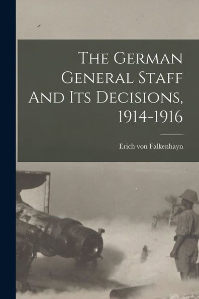 The German General Staff And Its Decisions, 1914-1916