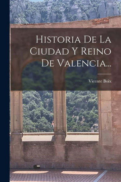 Historia De La Ciudad Y Reino De Valencia... (Spanish Edition)