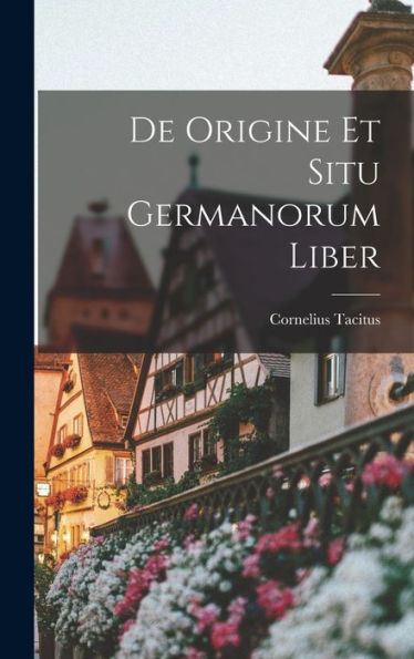 De Origine Et Situ Germanorum Liber