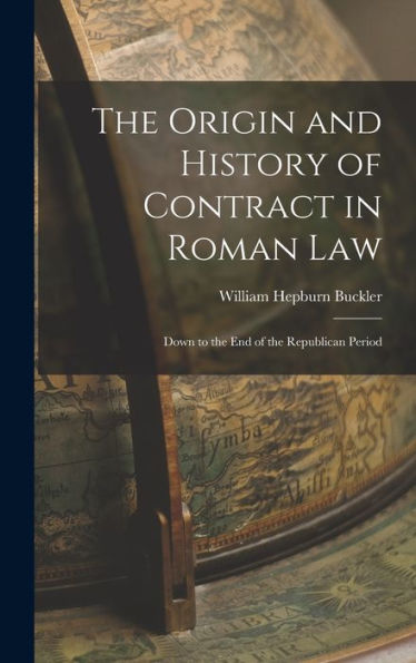 The Origin And History Of Contract In Roman Law: Down To The End Of The Republican Period
