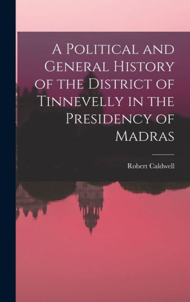 A Political And General History Of The District Of Tinnevelly In The Presidency Of Madras