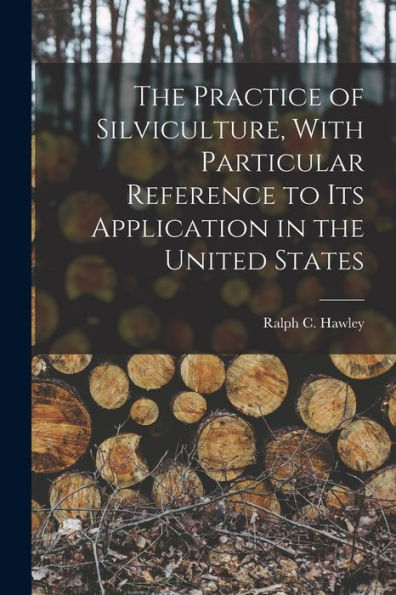 The Practice Of Silviculture, With Particular Reference To Its Application In The United States