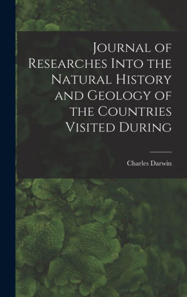 Journal Of Researches Into The Natural History And Geology Of The Countries Visited During