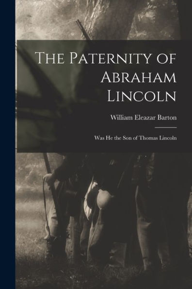 The Paternity Of Abraham Lincoln: Was He The Son Of Thomas Lincoln