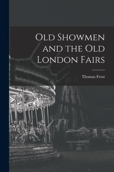 Old Showmen And The Old London Fairs