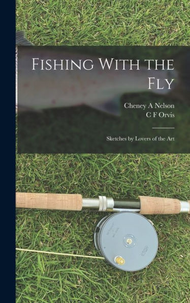 Fishing With The Fly: Sketches By Lovers Of The Art