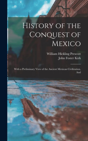 History Of The Conquest Of Mexico: With A Preliminary View Of The Ancient Mexican Civilization, And