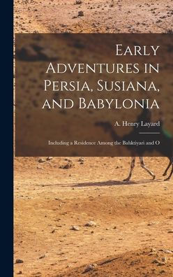 Early Adventures In Persia, Susiana, And Babylonia: Including A Residence Among The Bahktiyari And O