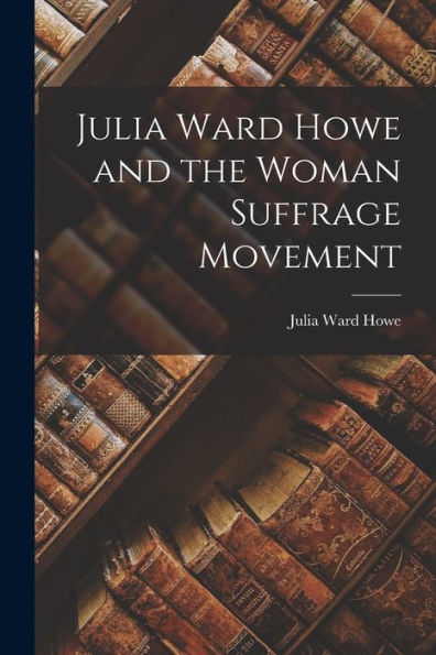Julia Ward Howe And The Woman Suffrage Movement