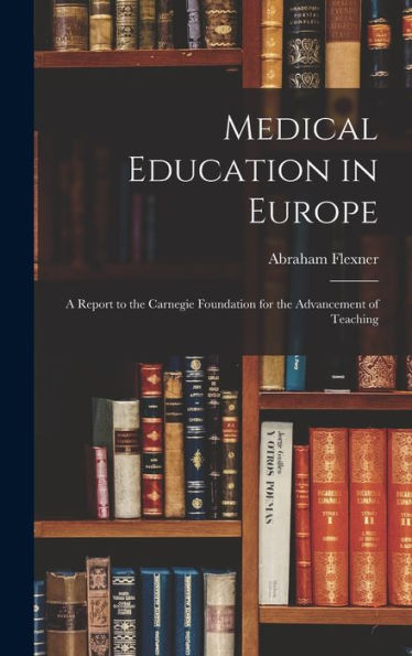Medical Education In Europe: A Report To The Carnegie Foundation For The Advancement Of Teaching