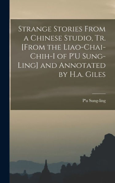 Strange Stories From A Chinese Studio, Tr. [From The Liao-Chai-Chih-I Of P'U Sung-Ling] And Annotated By H.A. Giles